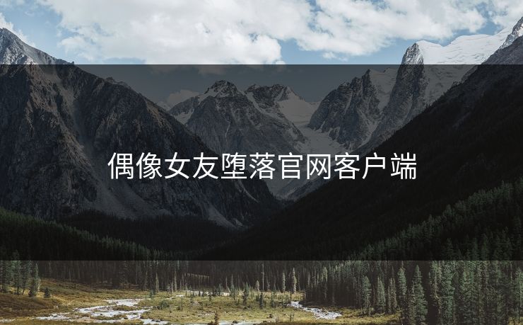 偶像女友堕落官网客户端